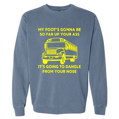 ANGRY BUS DRIVER My Foot's Gonna Be So Far Up Your Ass Angry Bus Driver Retro Garment-Dyed Sweatshirt