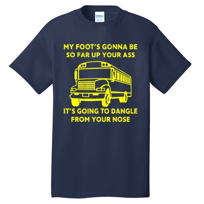 ANGRY BUS DRIVER My Foot's Gonna Be So Far Up Your Ass Angry Bus Driver Retro Tall T-Shirt