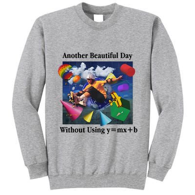 Another Beautiful Day Without Using Y=Mx+B Tall Sweatshirt