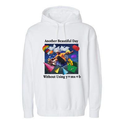Another Beautiful Day Without Using Y=Mx+B Garment-Dyed Fleece Hoodie