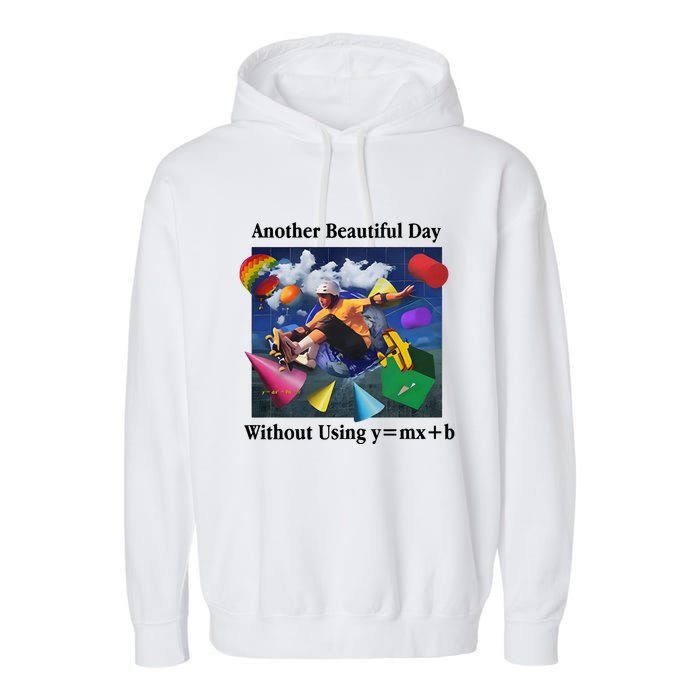 Another Beautiful Day Without Using Y=Mx+B Garment-Dyed Fleece Hoodie