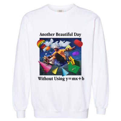 Another Beautiful Day Without Using Y=Mx+B Garment-Dyed Sweatshirt
