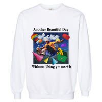 Another Beautiful Day Without Using Y=Mx+B Garment-Dyed Sweatshirt