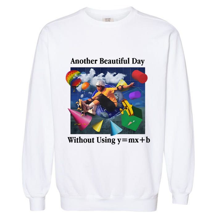 Another Beautiful Day Without Using Y=Mx+B Garment-Dyed Sweatshirt