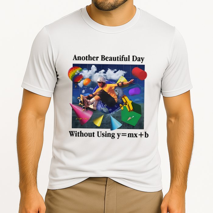 Another Beautiful Day Without Using Y=Mx+B Performance Shirt