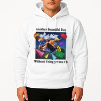 Another Beautiful Day Without Using Y=Mx+B Hoodie