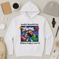 Another Beautiful Day Without Using Y=Mx+B Hoodie