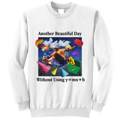Another Beautiful Day Without Using Y=Mx+B Sweatshirt
