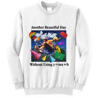 Another Beautiful Day Without Using Y=Mx+B Sweatshirt