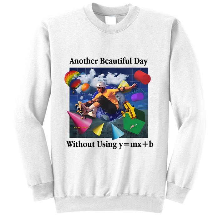 Another Beautiful Day Without Using Y=Mx+B Sweatshirt