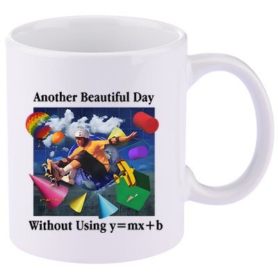 Another Beautiful Day Without Using Y=Mx+B 11oz C Handle Ceramic Mug