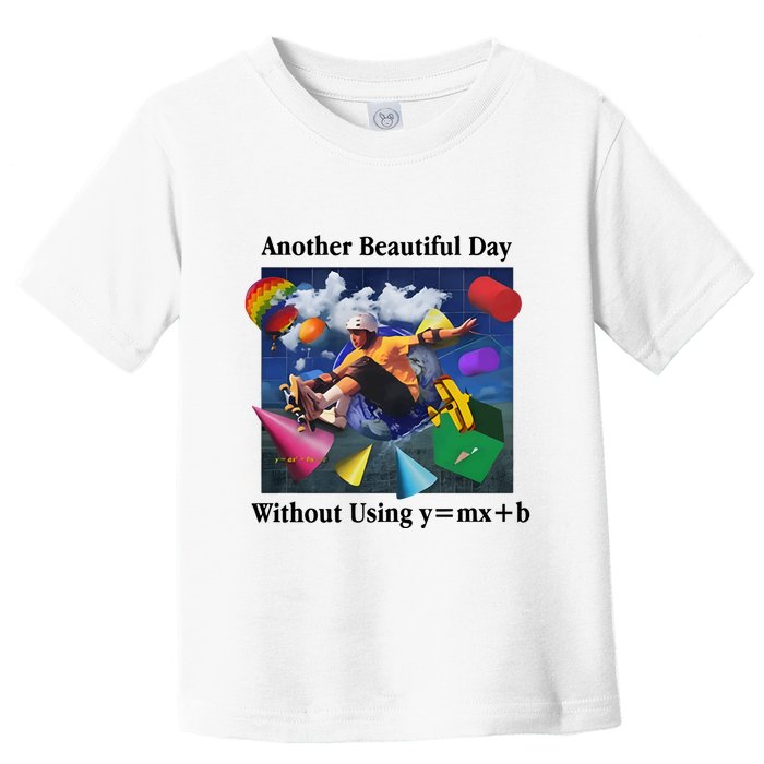 Another Beautiful Day Without Using Y=Mx+B Toddler T-Shirt