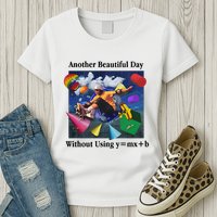 Another Beautiful Day Without Using Y=Mx+B Womens T-Shirt