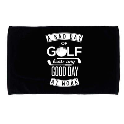 A Bad Day Of Golf Beats Any Day At Work Microfiber Hand Towel