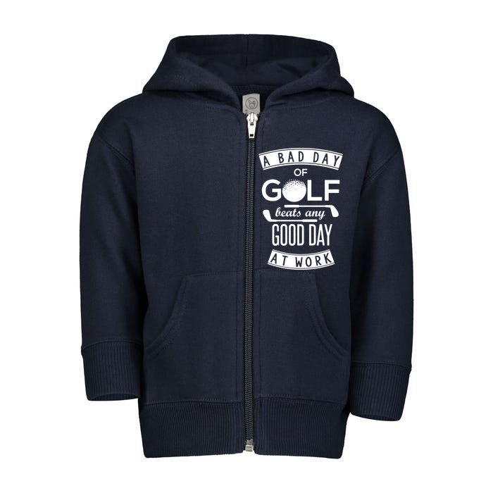 A Bad Day Of Golf Beats Any Day At Work Toddler Zip Fleece Hoodie