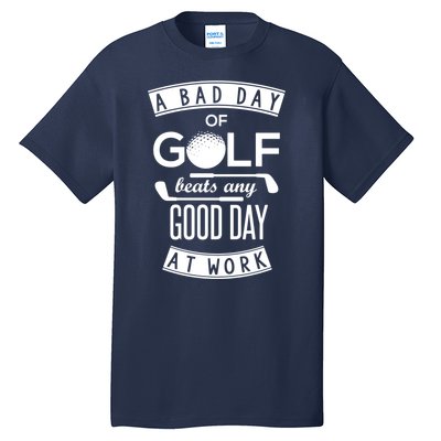 A Bad Day Of Golf Beats Any Day At Work Tall T-Shirt