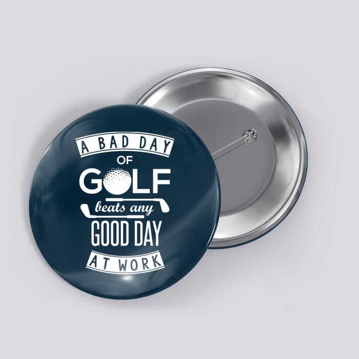 A Bad Day Of Golf Beats Any Day At Work Button