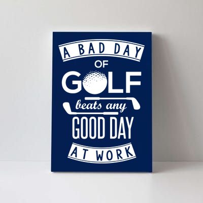 A Bad Day Of Golf Beats Any Day At Work Canvas