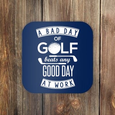 A Bad Day Of Golf Beats Any Day At Work Coaster