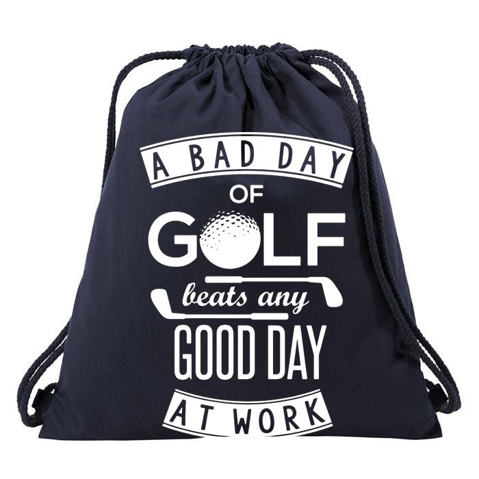 A Bad Day Of Golf Beats Any Day At Work Drawstring Bag