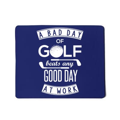 A Bad Day Of Golf Beats Any Day At Work Mousepad