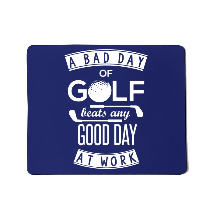 A Bad Day Of Golf Beats Any Day At Work Mousepad