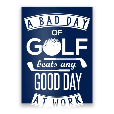 A Bad Day Of Golf Beats Any Day At Work Poster