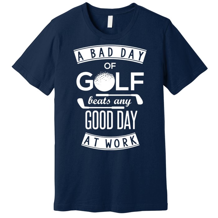 A Bad Day Of Golf Beats Any Day At Work Premium T-Shirt