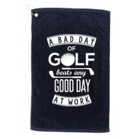 A Bad Day Of Golf Beats Any Day At Work Platinum Collection Golf Towel