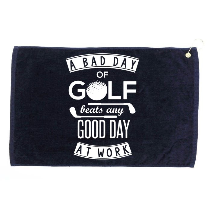 A Bad Day Of Golf Beats Any Day At Work Grommeted Golf Towel