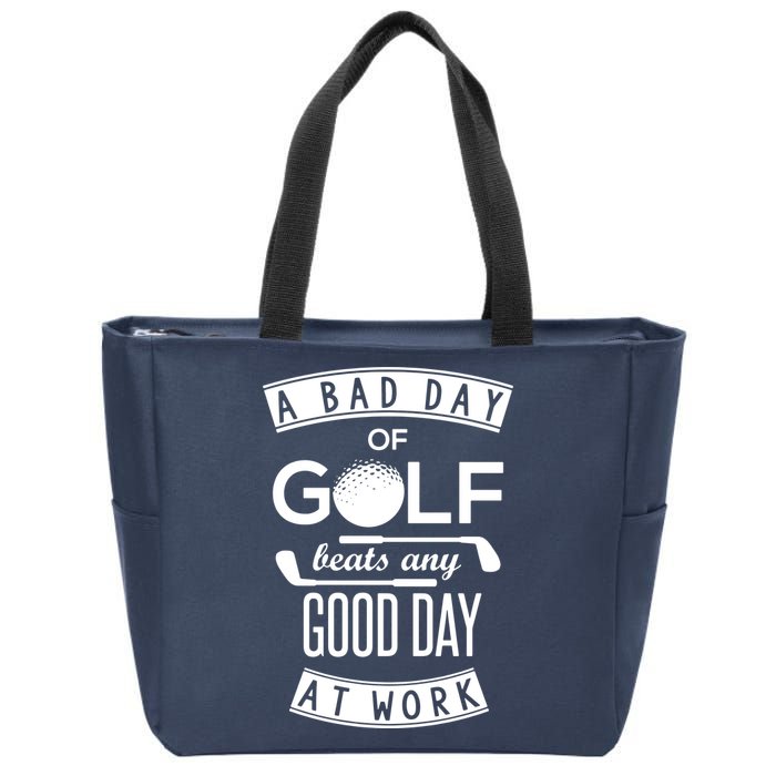 A Bad Day Of Golf Beats Any Day At Work Zip Tote Bag