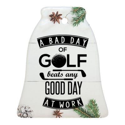 A Bad Day Of Golf Beats Any Day At Work Ceramic Bell Ornament