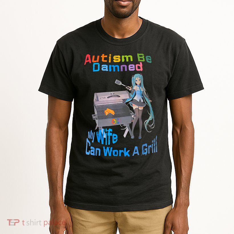Autism Be Damned My Wife Can Work A Grill Tall T-Shirt