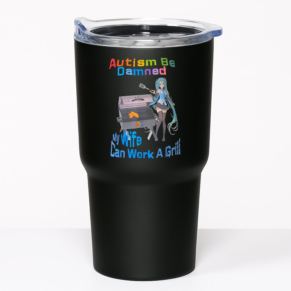 Autism Be Damned My Wife Can Work A Grill Tumbler