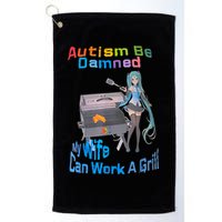 Autism Be Damned My Wife Can Work A Grill Golf Towel