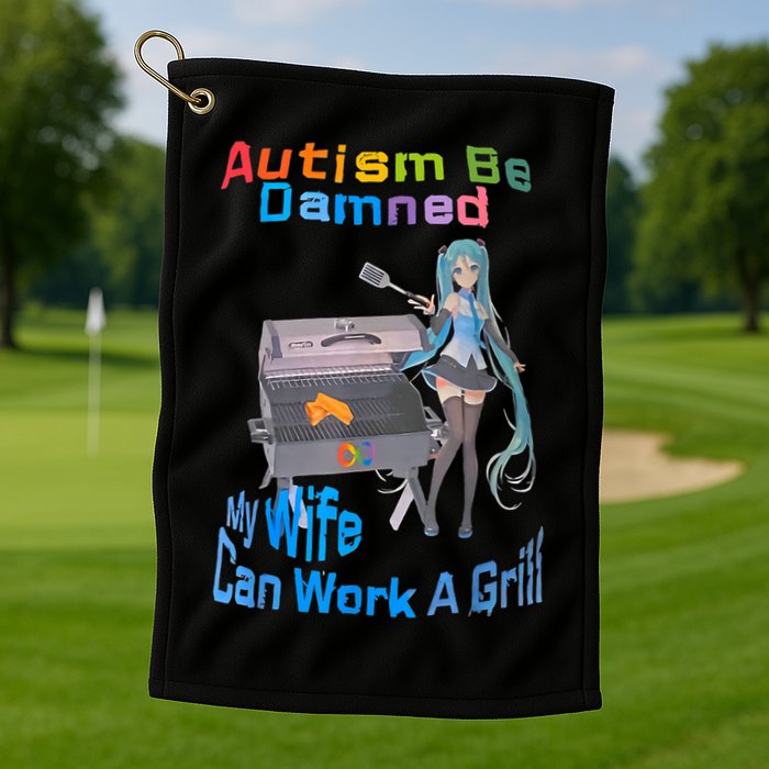 Autism Be Damned My Wife Can Work A Grill Golf Towel