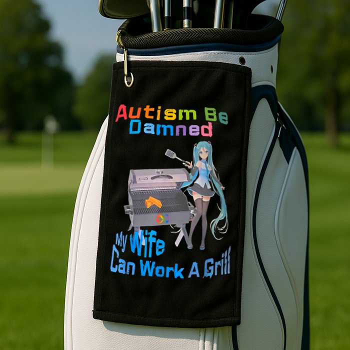 Autism Be Damned My Wife Can Work A Grill Golf Towel
