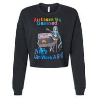 Autism Be Damned My Wife Can Work A Grill Cropped Pullover Crew