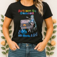 Autism Be Damned My Wife Can Work A Grill Womens T-Shirt
