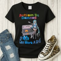 Autism Be Damned My Wife Can Work A Grill Womens T-Shirt