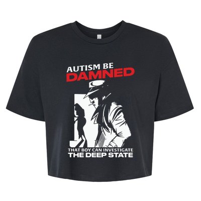 Autism Be Damned That Boy Can Investigate The Deep State Bella+Canvas Jersey Crop Tee