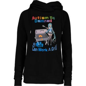 Autism Be Damned My Wife Can Work A Grill Autism Wife Autism Awareness Womens Funnel Neck Pullover Hood