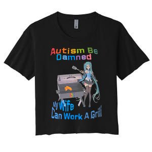 Autism Be Damned My Wife Can Work A Grill Autism Wife Autism Awareness Women's Crop Top Tee