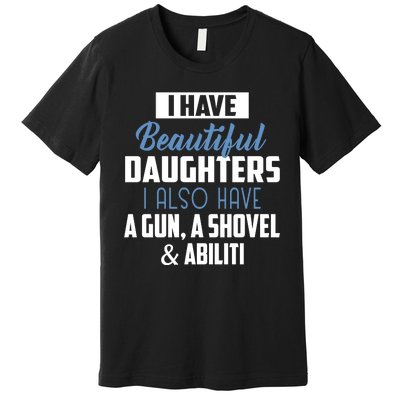 A Beautiful Daughter Also Have A Gun Shovel Alibi Premium T-Shirt