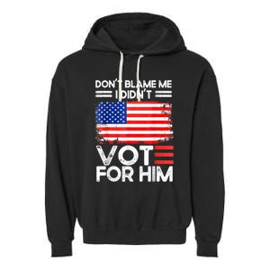 Anti Biden Don't Blame Me I Didn't Vote For Him USA Flag Garment-Dyed Fleece Hoodie