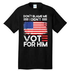 Anti Biden Don't Blame Me I Didn't Vote For Him USA Flag Tall T-Shirt