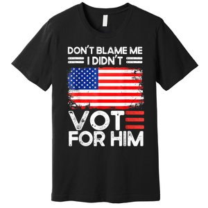 Anti Biden Don't Blame Me I Didn't Vote For Him USA Flag Premium T-Shirt