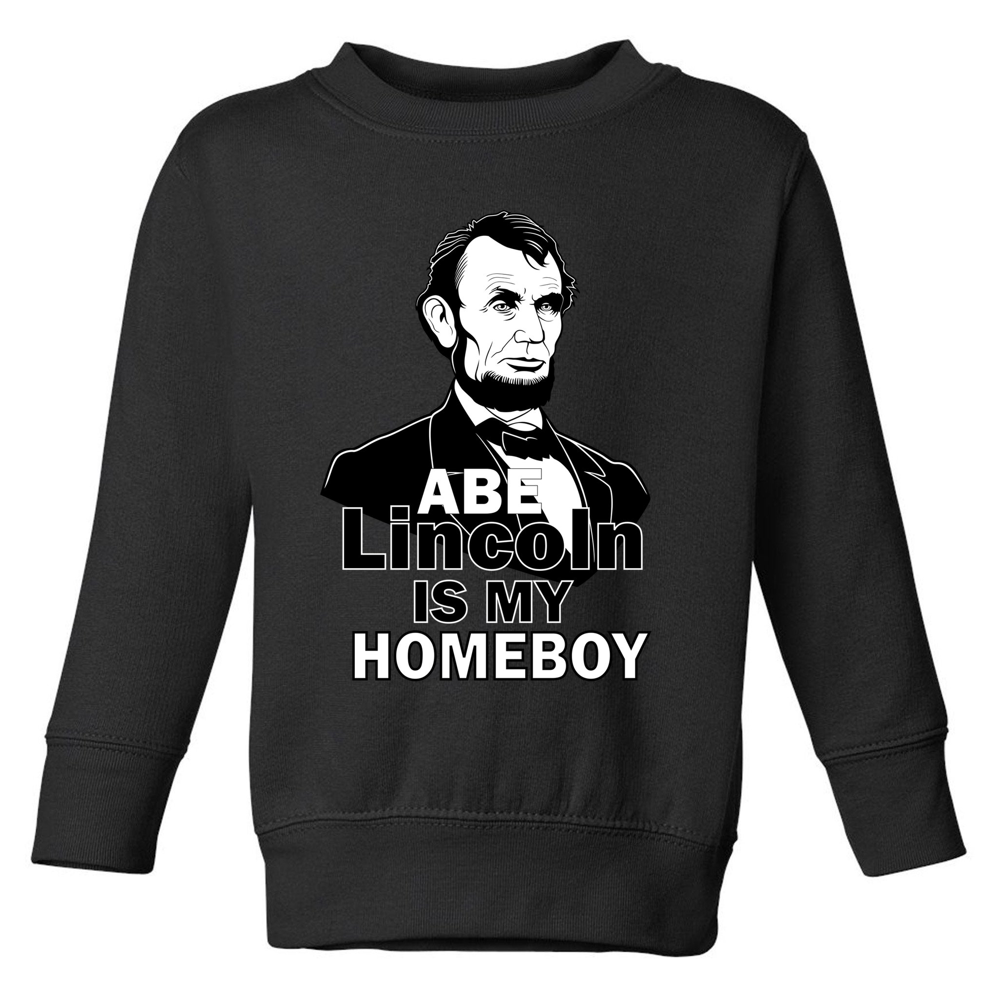 Abe Lincoln Is My Homeboy Toddler Sweatshirt