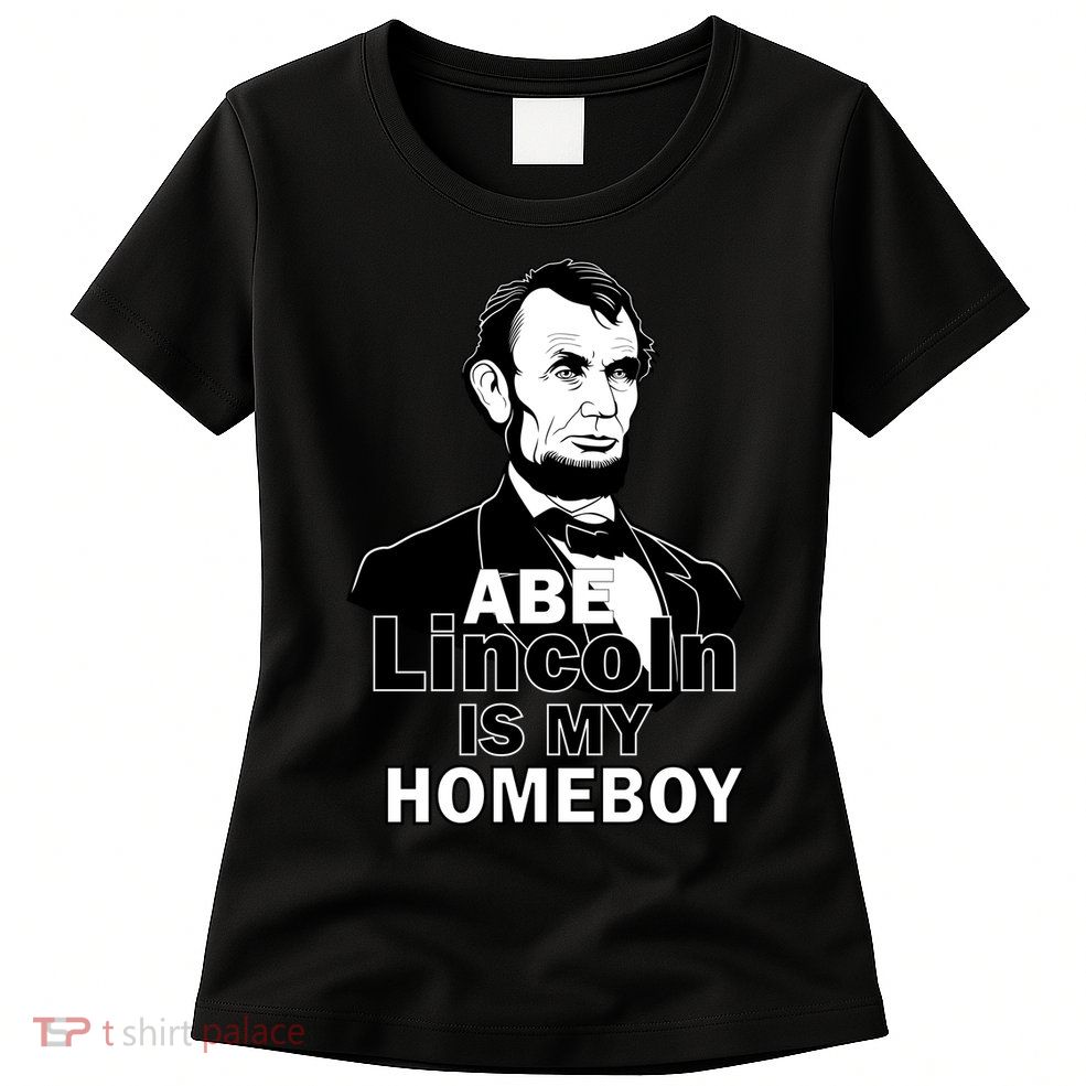 Abe Lincoln Is My Homeboy Womens T-Shirt