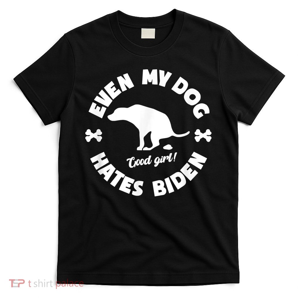 Anti Biden Even My Dog Hates Biden Anti Biden Pro America T-Shirt